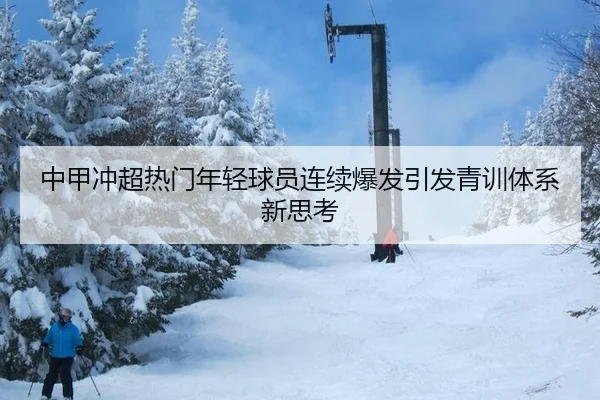 中甲冲超热门年轻球员连续爆发引发青训体系新思考