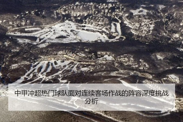 中甲冲超热门球队面对连续客场作战的阵容深度挑战分析